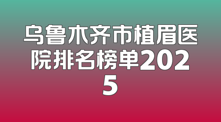 乌鲁木齐市植眉医院排名榜单2025