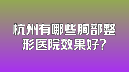 杭州有哪些胸部整形医院效果好？