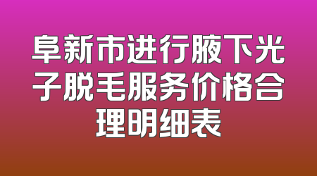 阜新市进行腋下光子脱毛服务价格合理明细表