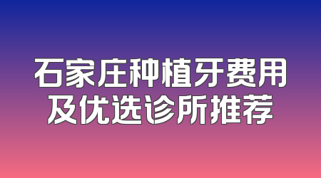石家庄种植牙费用及优选诊所推荐