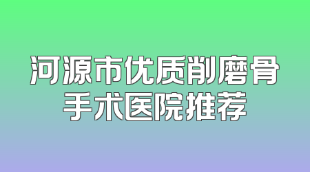 河源市优质削磨骨手术医院推荐