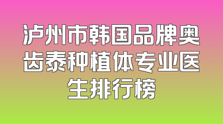 泸州市韩国品牌奥齿泰种植体专业医生排行榜