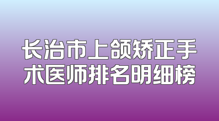 长治市上颌矫正手术医师排名明细榜
