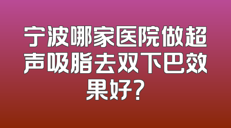 宁波哪家医院做超声吸脂去双下巴效果好？