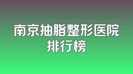 南京抽脂整形医院排行榜