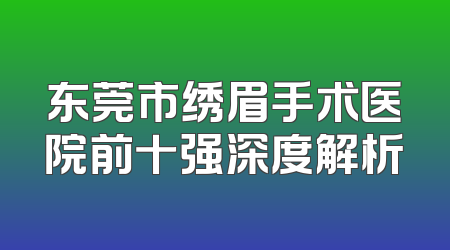 东莞市绣眉手术医院前十强深度解析