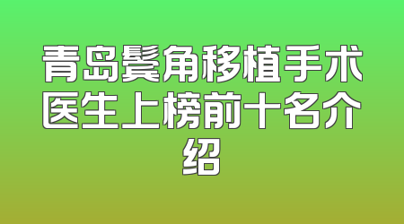 青岛鬓角移植手术医生上榜前十名介绍