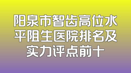 阳泉市智齿高位水平阻生医院排名及实力评点前十
