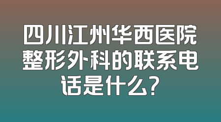 四川江州华西医院整形外科的联系电话是什么？