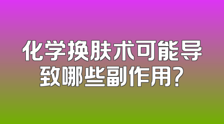 化学换肤术可能导致哪些副作用？