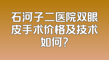 石河子二医院双眼皮手术价格及技术如何？