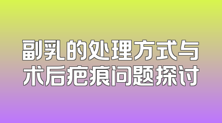 副乳的处理方式与术后疤痕问题探讨