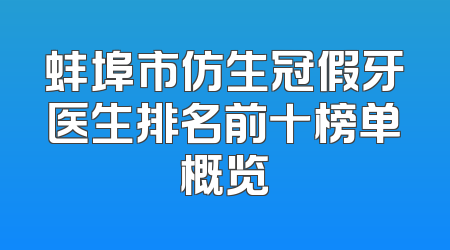 蚌埠市仿生冠假牙医生排名前十榜单概览