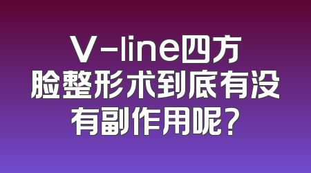 V-line四方脸整形术到底有没有副作用呢？