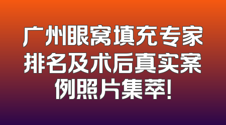 广州眼窝填充专家排名及术后真实案例照片集萃！