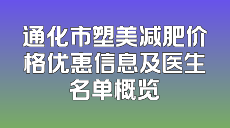 通化市塑美减肥价格优惠信息及医生名单概览