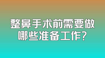 整鼻手术前需要做哪些准备工作？