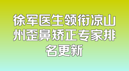 徐军医生领衔凉山州歪鼻矫正专家排名更新