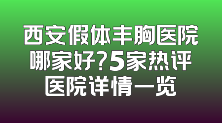西安假体丰胸医院哪家好？5家热评医院详情一览
