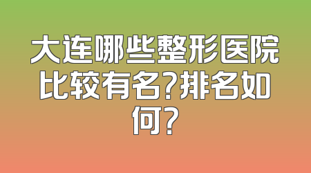 大连哪些整形医院比较有名？排名如何？