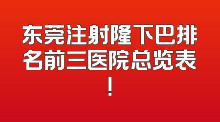 东莞注射隆下巴排名前三医院总览表!