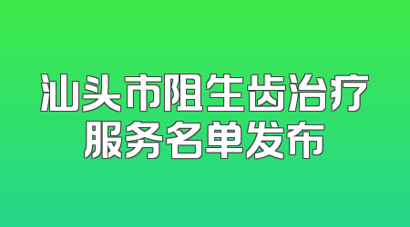 汕头市阻生齿治疗服务名单发布
