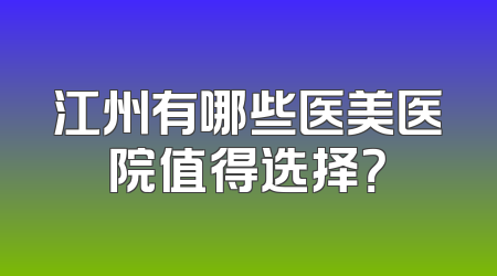 江州有哪些医美医院值得选择？