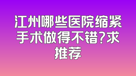 江州哪些医院缩紧手术做得不错？求推荐