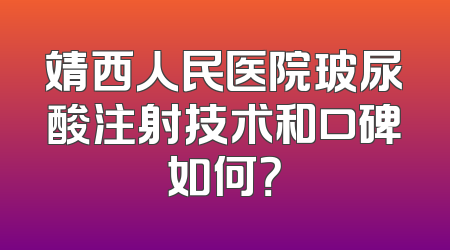 靖西人民医院玻尿酸注射技术和口碑如何？