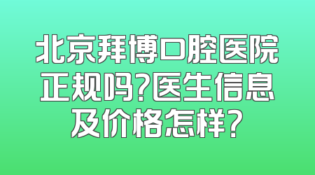 北京拜博口腔医院正规吗？医生信息及价格怎样？