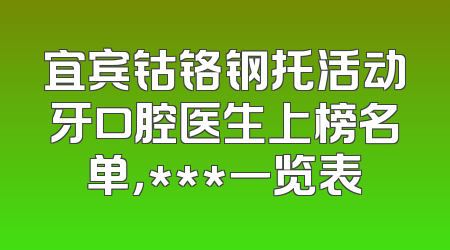 宜宾钴铬钢托活动牙口腔医生上榜名单，***一览表