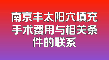 南京丰太阳穴填充手术费用与相关条件的联系