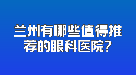 兰州有哪些值得推荐的眼科医院？