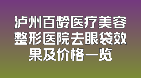 泸州百龄医疗美容整形医院去眼袋效果及价格一览
