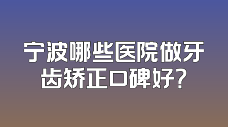 宁波哪些医院做牙齿矫正口碑好？