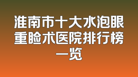 淮南市十大水泡眼重睑术医院排行榜一览