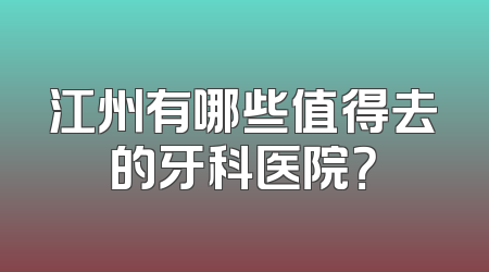江州有哪些值得去的牙科医院？