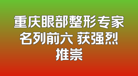 重庆眼部整形专家名列前六 获强烈推崇