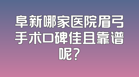 阜新哪家医院眉弓手术口碑佳且靠谱呢？