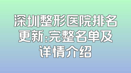 深圳整形医院排名更新：完整名单及详情介绍