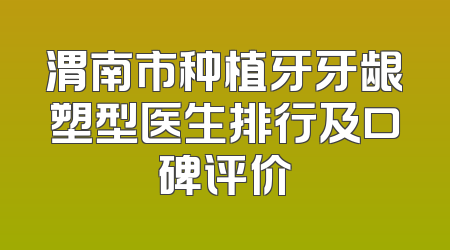 渭南市种植牙牙龈塑型医生排行及口碑评价