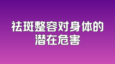 祛斑整容对身体的潜在危害