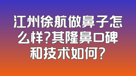 江州徐航做鼻子怎么样？其隆鼻口碑和技术如何？