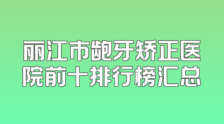 丽江市龅牙矫正医院前十排行榜汇总