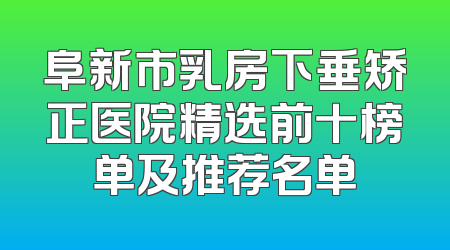 阜新市乳房下垂矫正医院精选前十榜单及推荐名单