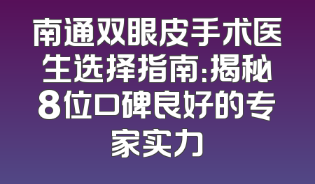 南通双眼皮手术医生选择指南：揭秘8位口碑良好的专家实力
