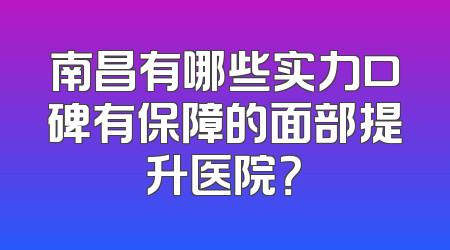 南昌有哪些实力口碑有保障的面部提升医院？