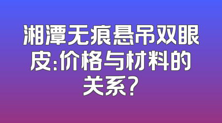 湘潭无痕悬吊双眼皮：价格与材料的关系？