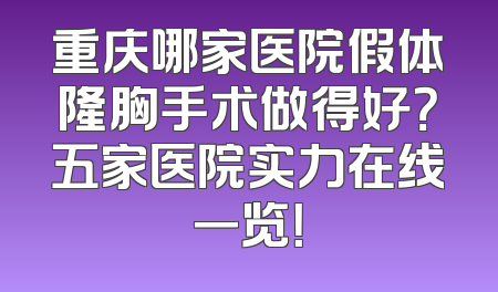 重庆哪家医院假体隆胸手术做得好？五家医院实力在线一览！