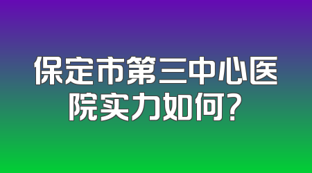 保定市第三中心医院实力如何？
